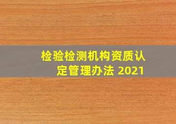 检验检测机构资质认定管理办法 2021